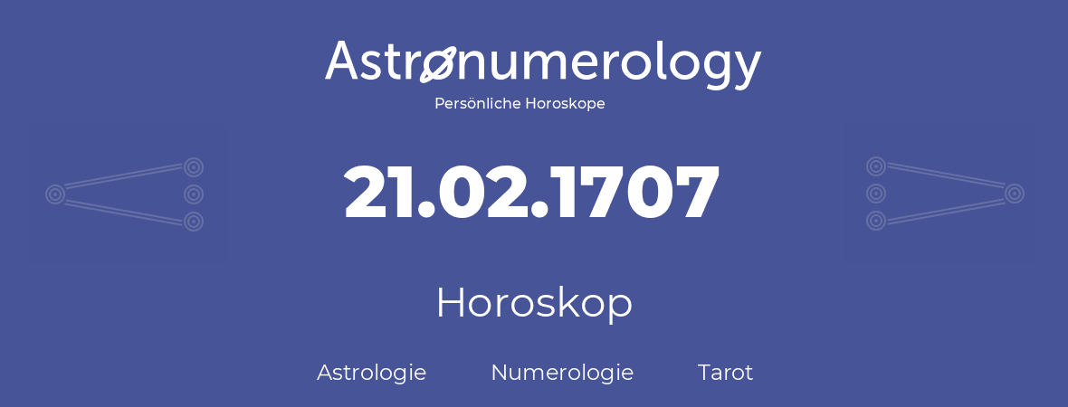 Horoskop für Geburtstag (geborener Tag): 21.02.1707 (der 21. Februar 1707)