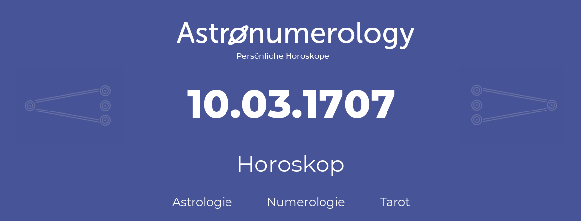 Horoskop für Geburtstag (geborener Tag): 10.03.1707 (der 10. Marz 1707)