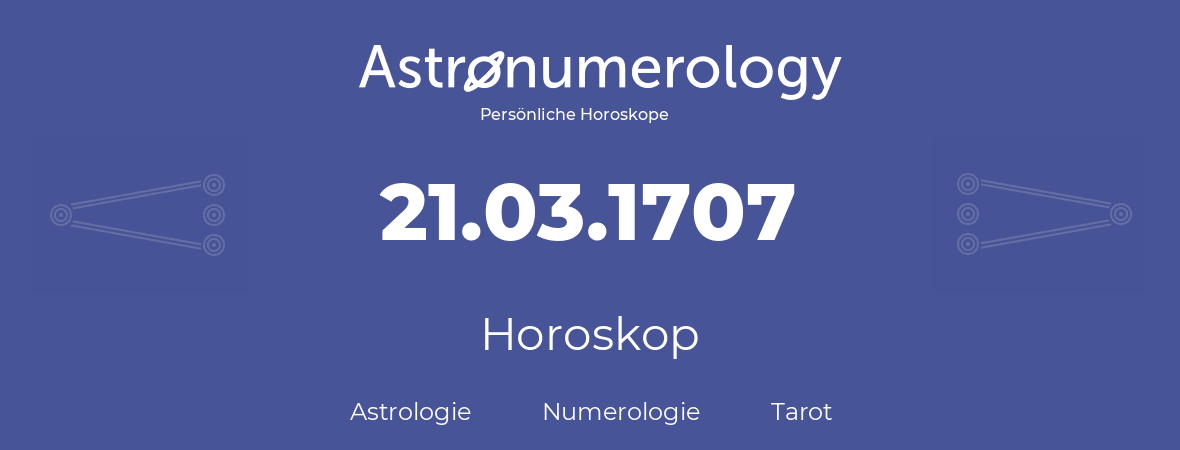 Horoskop für Geburtstag (geborener Tag): 21.03.1707 (der 21. Marz 1707)