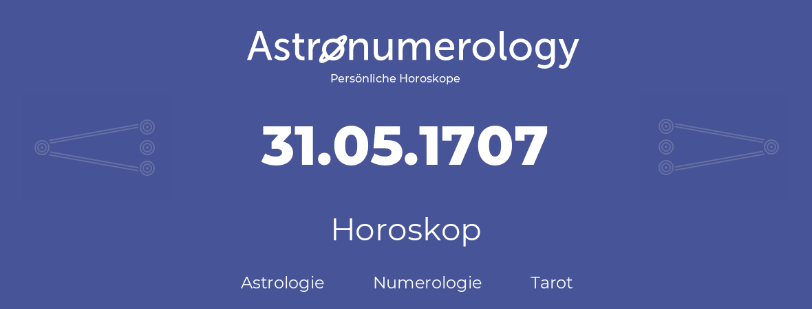 Horoskop für Geburtstag (geborener Tag): 31.05.1707 (der 31. Mai 1707)