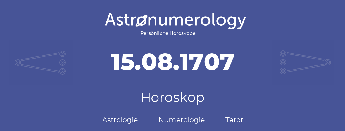 Horoskop für Geburtstag (geborener Tag): 15.08.1707 (der 15. August 1707)