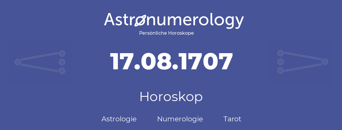 Horoskop für Geburtstag (geborener Tag): 17.08.1707 (der 17. August 1707)