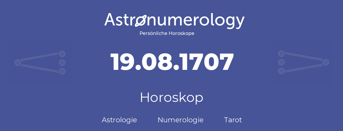 Horoskop für Geburtstag (geborener Tag): 19.08.1707 (der 19. August 1707)