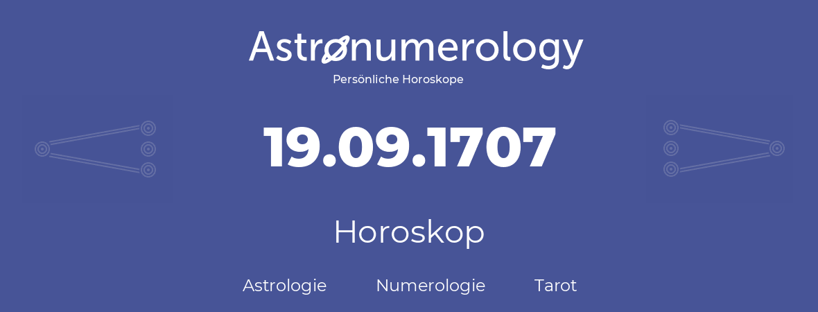 Horoskop für Geburtstag (geborener Tag): 19.09.1707 (der 19. September 1707)
