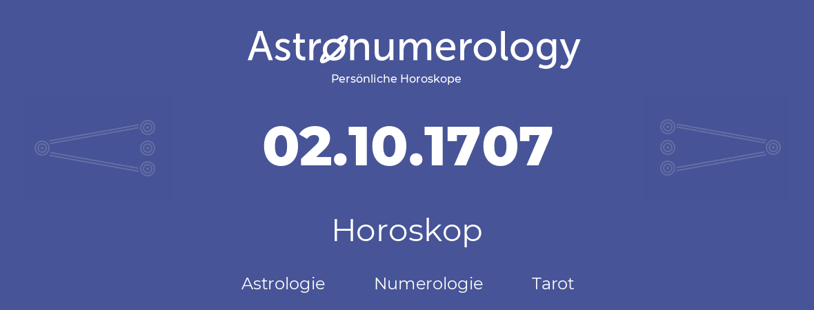 Horoskop für Geburtstag (geborener Tag): 02.10.1707 (der 02. Oktober 1707)
