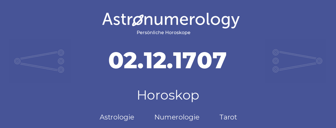 Horoskop für Geburtstag (geborener Tag): 02.12.1707 (der 2. Dezember 1707)