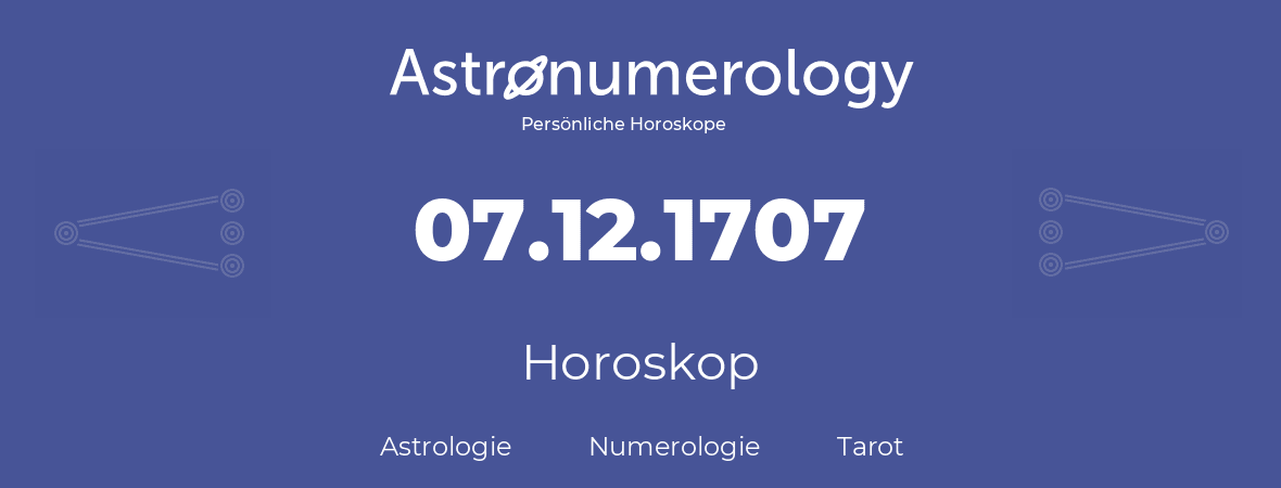 Horoskop für Geburtstag (geborener Tag): 07.12.1707 (der 07. Dezember 1707)