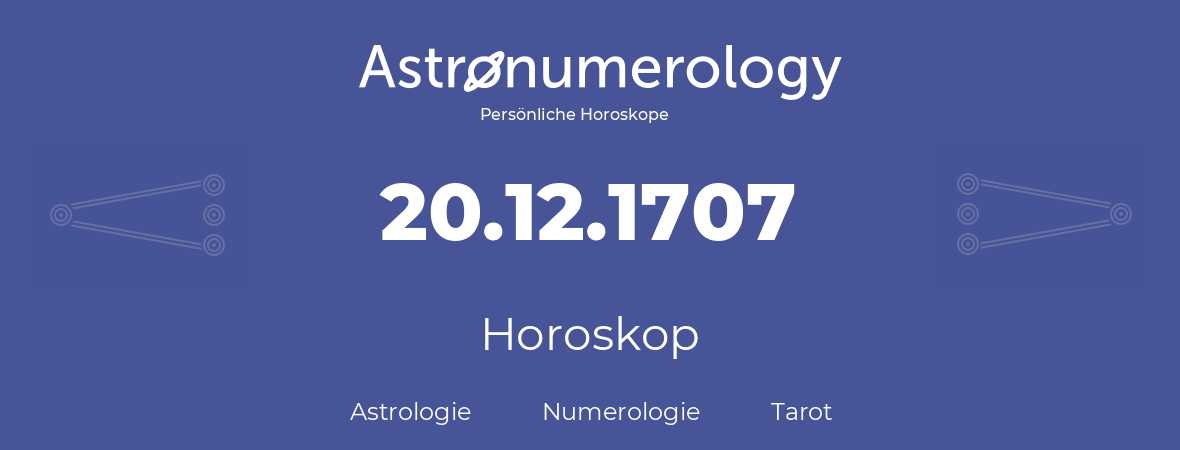 Horoskop für Geburtstag (geborener Tag): 20.12.1707 (der 20. Dezember 1707)