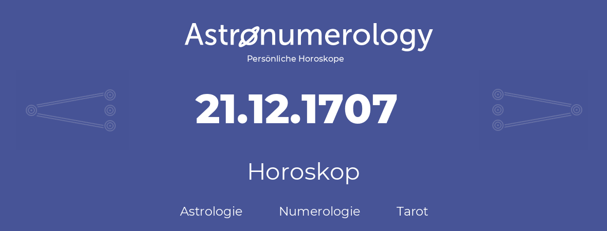 Horoskop für Geburtstag (geborener Tag): 21.12.1707 (der 21. Dezember 1707)