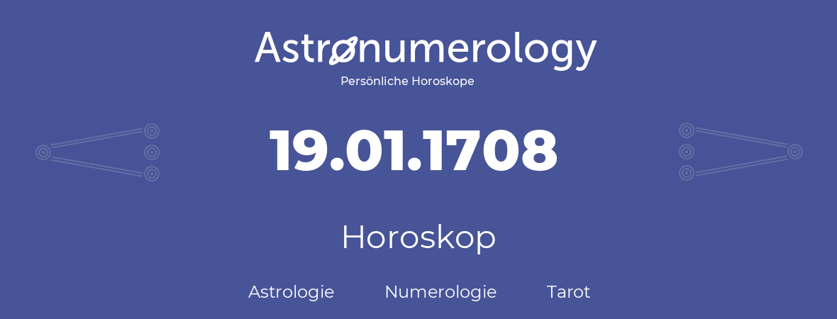 Horoskop für Geburtstag (geborener Tag): 19.01.1708 (der 19. Januar 1708)