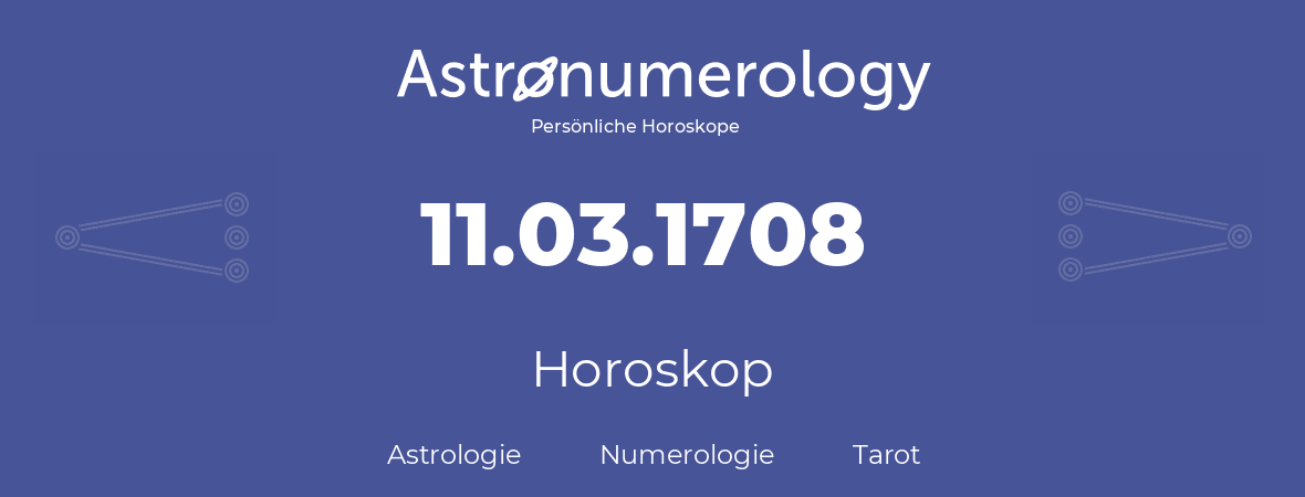 Horoskop für Geburtstag (geborener Tag): 11.03.1708 (der 11. Marz 1708)