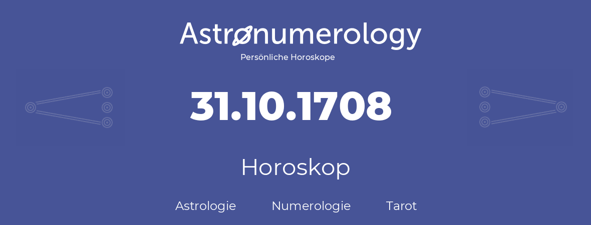 Horoskop für Geburtstag (geborener Tag): 31.10.1708 (der 31. Oktober 1708)