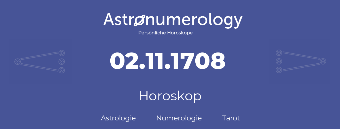 Horoskop für Geburtstag (geborener Tag): 02.11.1708 (der 02. November 1708)