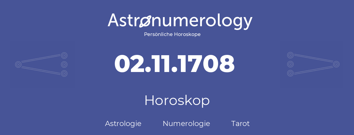 Horoskop für Geburtstag (geborener Tag): 02.11.1708 (der 2. November 1708)