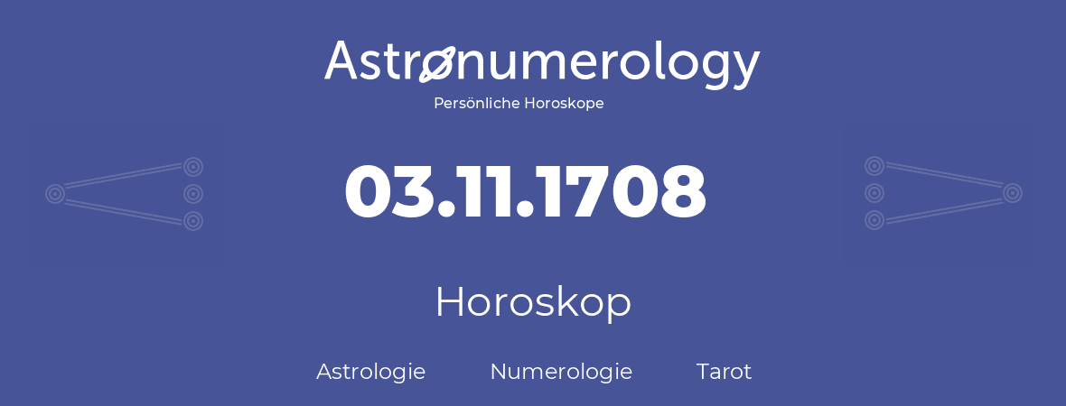 Horoskop für Geburtstag (geborener Tag): 03.11.1708 (der 3. November 1708)