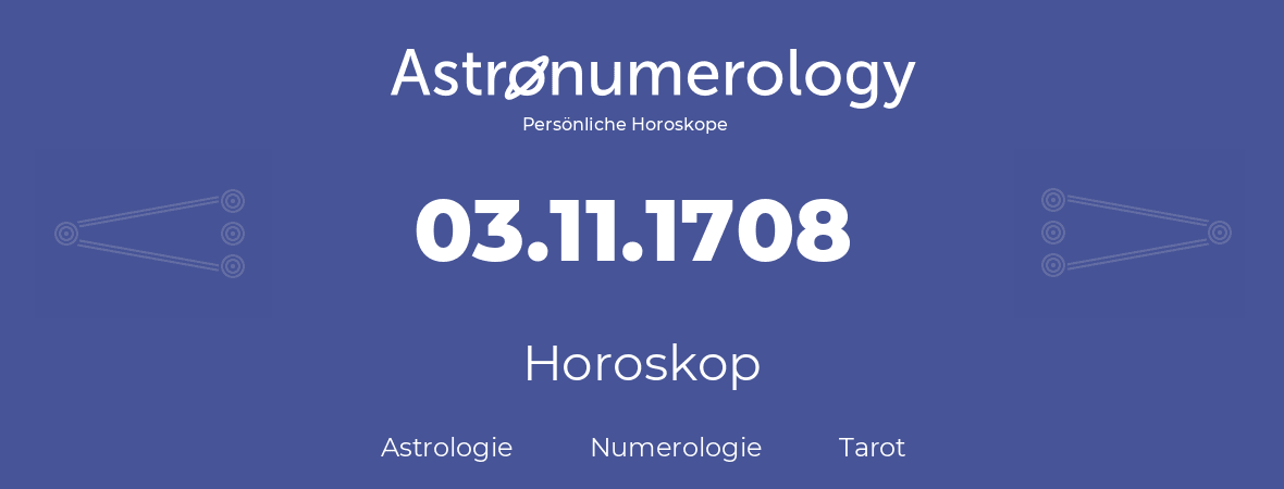 Horoskop für Geburtstag (geborener Tag): 03.11.1708 (der 03. November 1708)