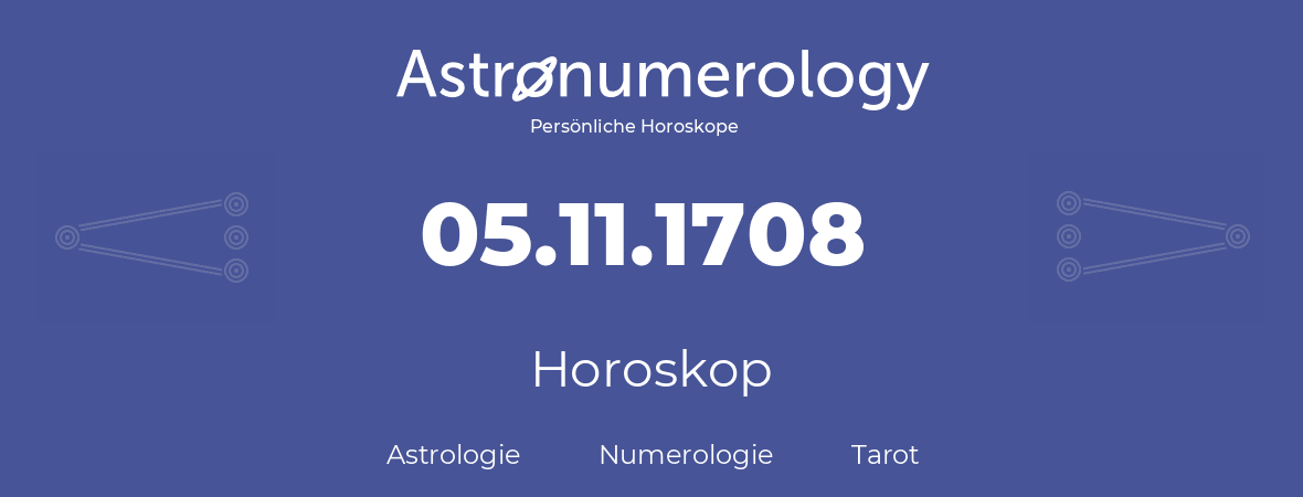 Horoskop für Geburtstag (geborener Tag): 05.11.1708 (der 05. November 1708)