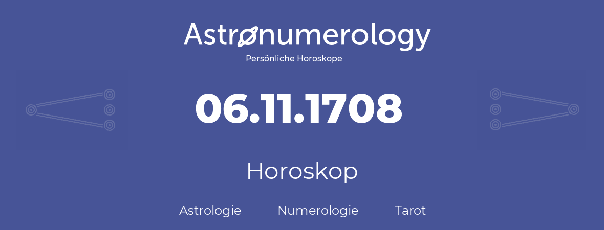 Horoskop für Geburtstag (geborener Tag): 06.11.1708 (der 06. November 1708)