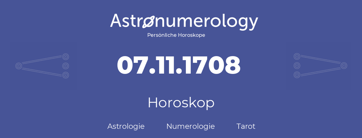 Horoskop für Geburtstag (geborener Tag): 07.11.1708 (der 7. November 1708)