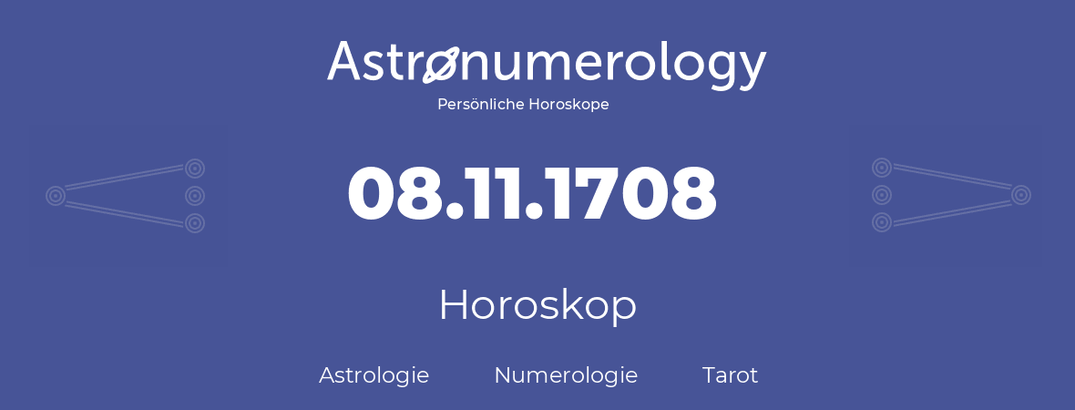 Horoskop für Geburtstag (geborener Tag): 08.11.1708 (der 8. November 1708)