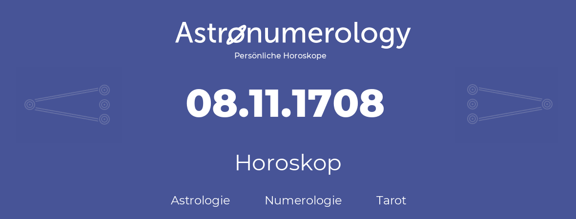 Horoskop für Geburtstag (geborener Tag): 08.11.1708 (der 08. November 1708)