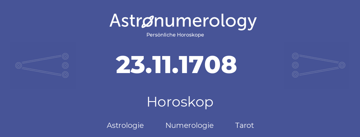 Horoskop für Geburtstag (geborener Tag): 23.11.1708 (der 23. November 1708)