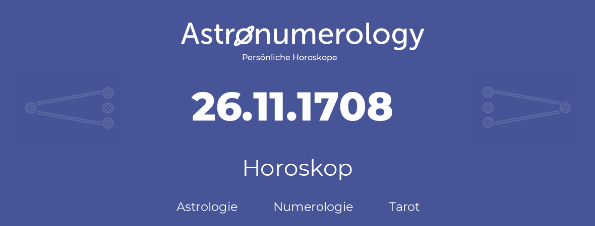 Horoskop für Geburtstag (geborener Tag): 26.11.1708 (der 26. November 1708)