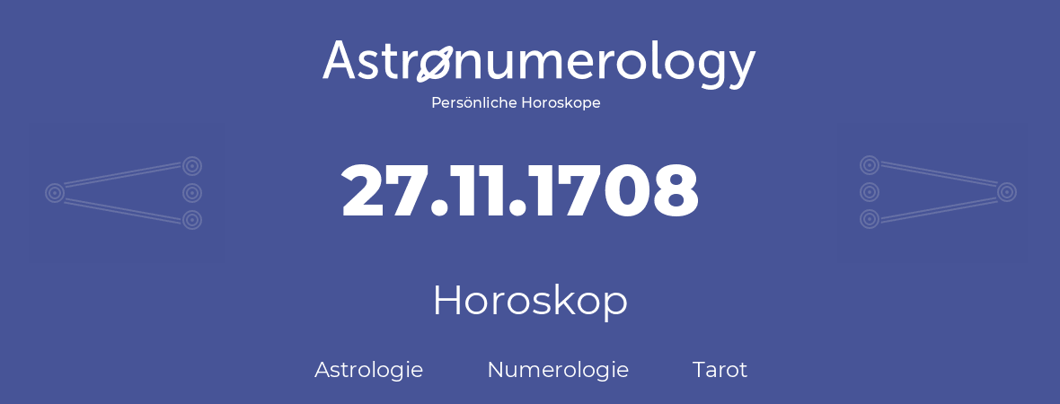 Horoskop für Geburtstag (geborener Tag): 27.11.1708 (der 27. November 1708)