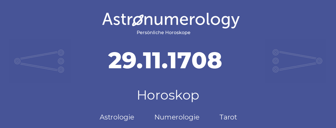 Horoskop für Geburtstag (geborener Tag): 29.11.1708 (der 29. November 1708)
