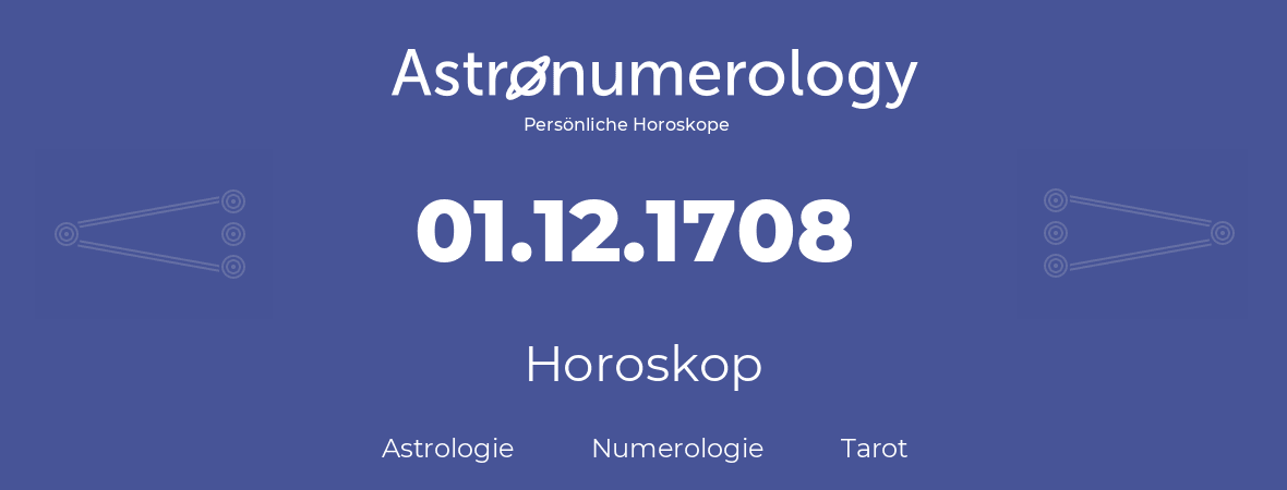Horoskop für Geburtstag (geborener Tag): 01.12.1708 (der 1. Dezember 1708)