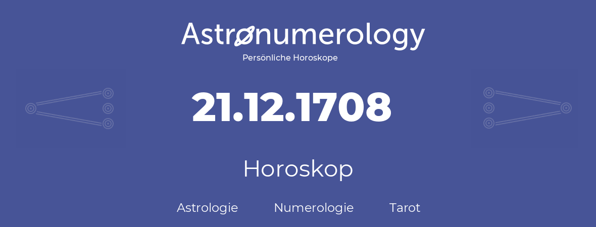 Horoskop für Geburtstag (geborener Tag): 21.12.1708 (der 21. Dezember 1708)