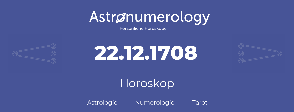 Horoskop für Geburtstag (geborener Tag): 22.12.1708 (der 22. Dezember 1708)