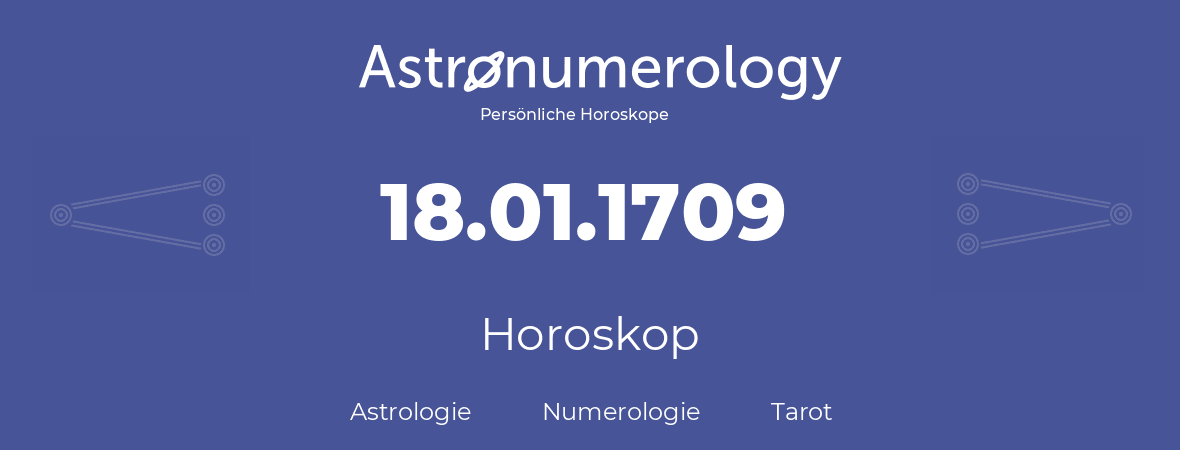 Horoskop für Geburtstag (geborener Tag): 18.01.1709 (der 18. Januar 1709)