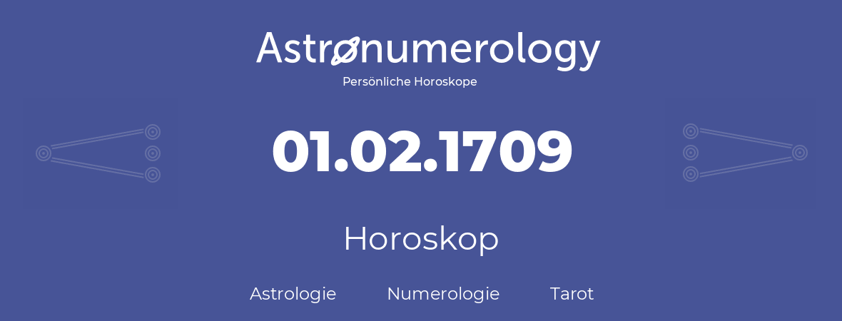 Horoskop für Geburtstag (geborener Tag): 01.02.1709 (der 1. Februar 1709)