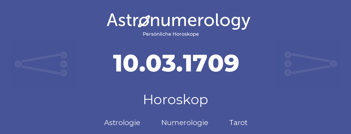 Horoskop für Geburtstag (geborener Tag): 10.03.1709 (der 10. Marz 1709)