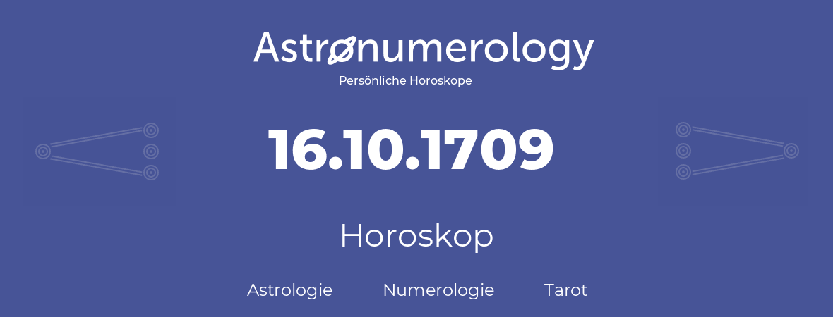 Horoskop für Geburtstag (geborener Tag): 16.10.1709 (der 16. Oktober 1709)