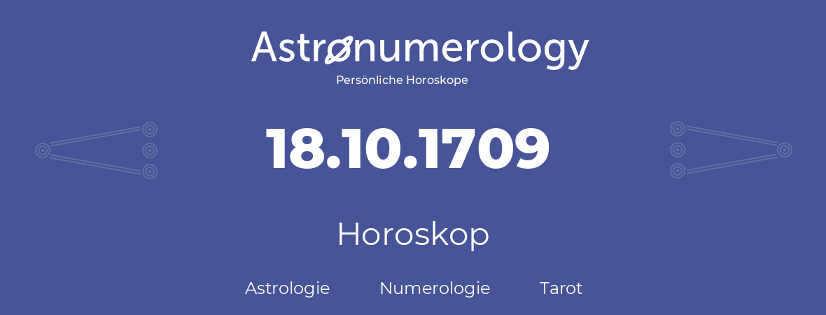 Horoskop für Geburtstag (geborener Tag): 18.10.1709 (der 18. Oktober 1709)