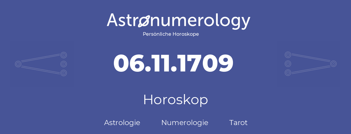 Horoskop für Geburtstag (geborener Tag): 06.11.1709 (der 6. November 1709)
