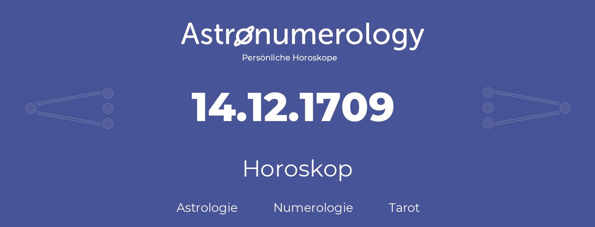 Horoskop für Geburtstag (geborener Tag): 14.12.1709 (der 14. Dezember 1709)