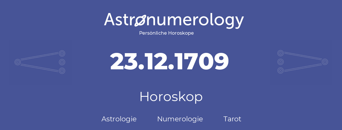 Horoskop für Geburtstag (geborener Tag): 23.12.1709 (der 23. Dezember 1709)