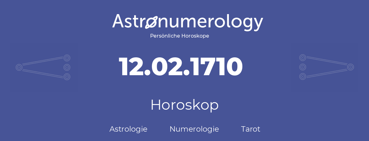 Horoskop für Geburtstag (geborener Tag): 12.02.1710 (der 12. Februar 1710)