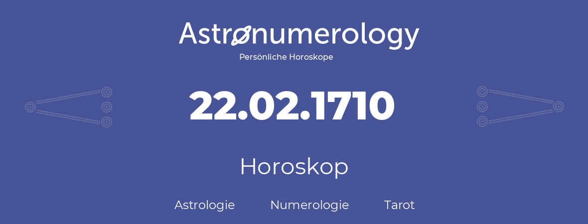 Horoskop für Geburtstag (geborener Tag): 22.02.1710 (der 22. Februar 1710)