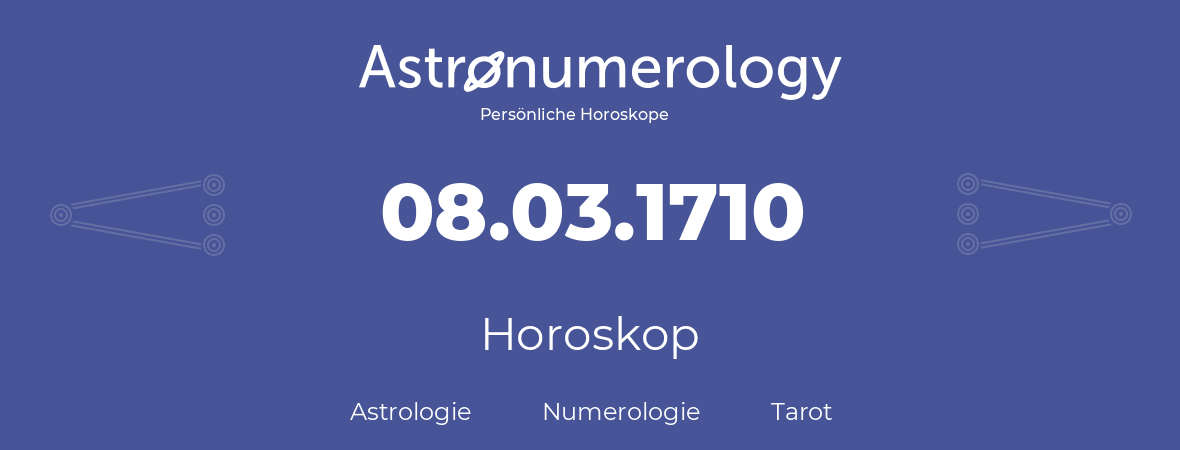 Horoskop für Geburtstag (geborener Tag): 08.03.1710 (der 8. Marz 1710)