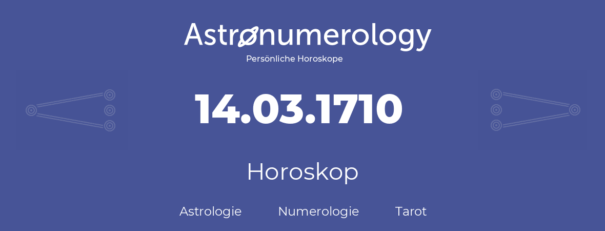 Horoskop für Geburtstag (geborener Tag): 14.03.1710 (der 14. Marz 1710)