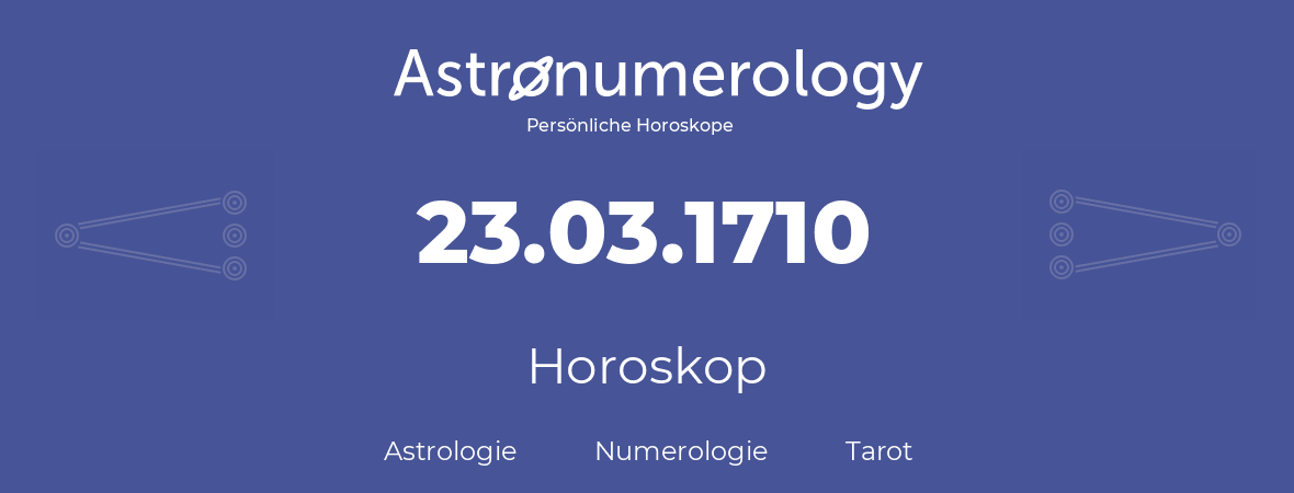 Horoskop für Geburtstag (geborener Tag): 23.03.1710 (der 23. Marz 1710)