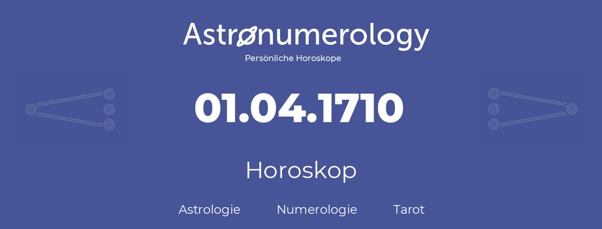 Horoskop für Geburtstag (geborener Tag): 01.04.1710 (der 1. April 1710)