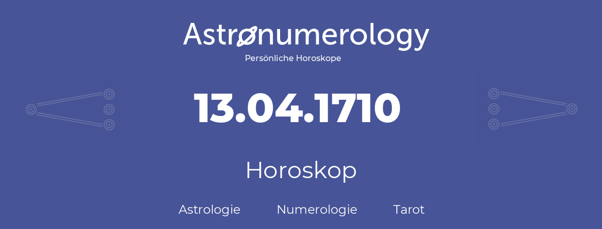 Horoskop für Geburtstag (geborener Tag): 13.04.1710 (der 13. April 1710)
