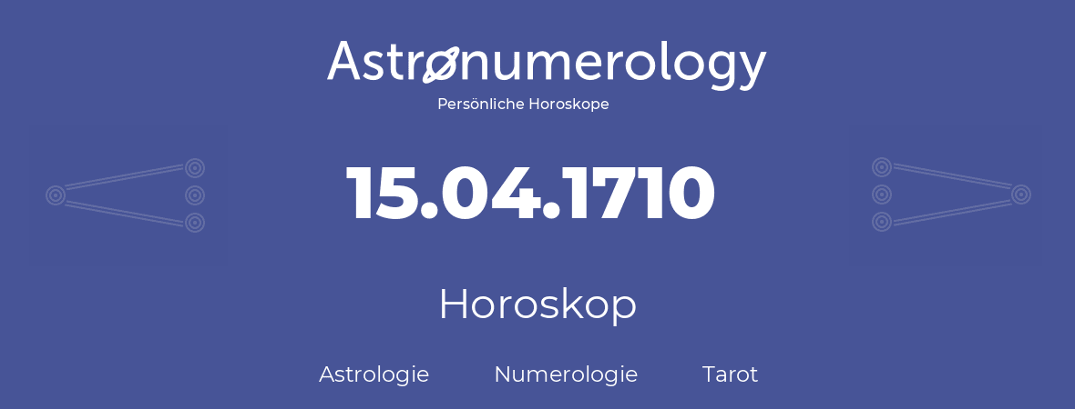 Horoskop für Geburtstag (geborener Tag): 15.04.1710 (der 15. April 1710)