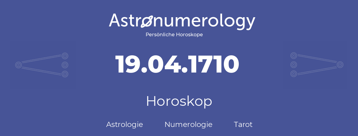 Horoskop für Geburtstag (geborener Tag): 19.04.1710 (der 19. April 1710)