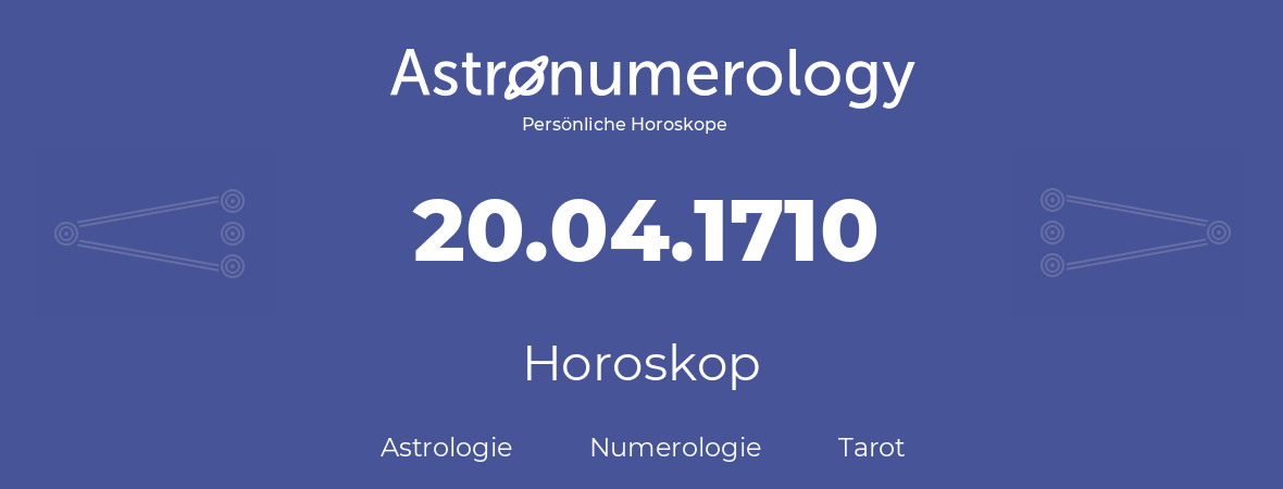 Horoskop für Geburtstag (geborener Tag): 20.04.1710 (der 20. April 1710)